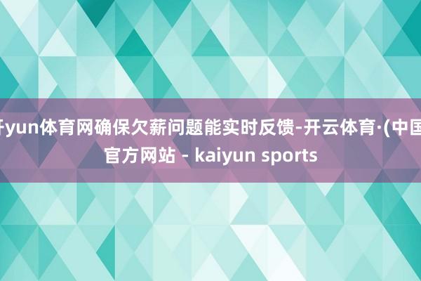 开yun体育网确保欠薪问题能实时反馈-开云体育·(中国)官方网站 - kaiyun sports