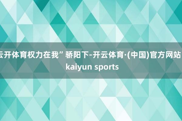 云开体育权力在我” 骄阳下-开云体育·(中国)官方网站 - kaiyun sports
