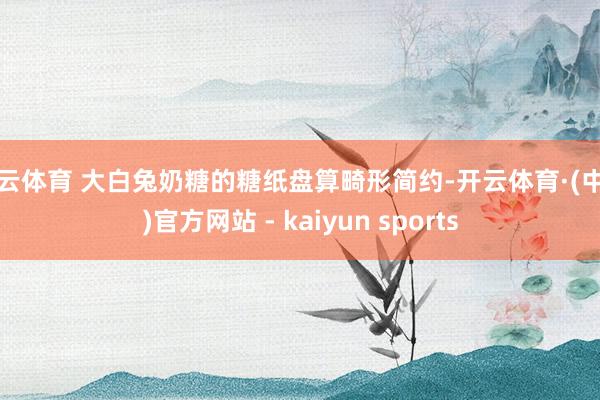 开云体育 大白兔奶糖的糖纸盘算畸形简约-开云体育·(中国)官方网站 - kaiyun sports